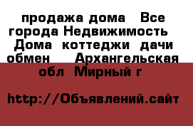 продажа дома - Все города Недвижимость » Дома, коттеджи, дачи обмен   . Архангельская обл.,Мирный г.